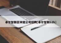 卓尔智联区块链公司招聘[卓尔智联b2b]