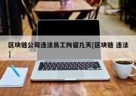 区块链公司违法员工拘留几天[区块链 违法]