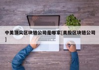 中美顶尖区块链公司是哪家[美股区块链公司]