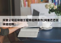 阿里公司区块链工程师招聘条件[阿里巴巴区块链招聘]